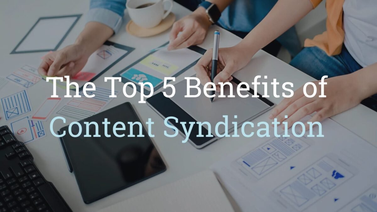 The Top 5 Key Benefits of B2B Content Syndication